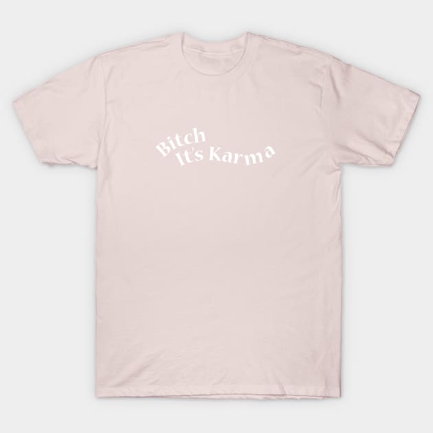 Bitch, it's karma T-Shirt by 1stofjanuary